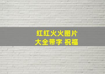 红红火火图片大全带字 祝福